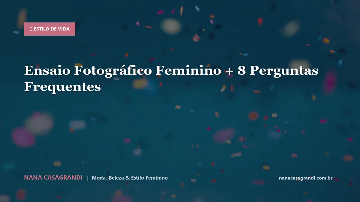 Ensaio Fotográfico Feminino: Dicas e guia completo por Nana Casagrandi