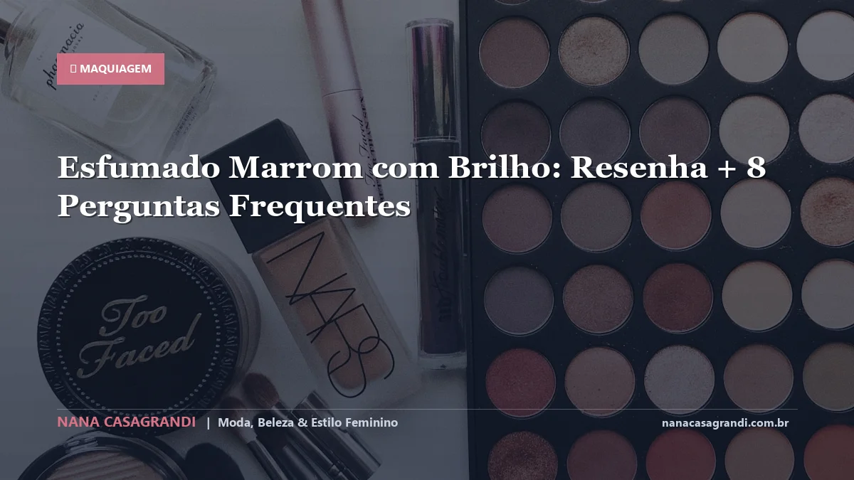 Esfumado Marrom com Brilho: Dicas e guia completo por Nana Casagrandi