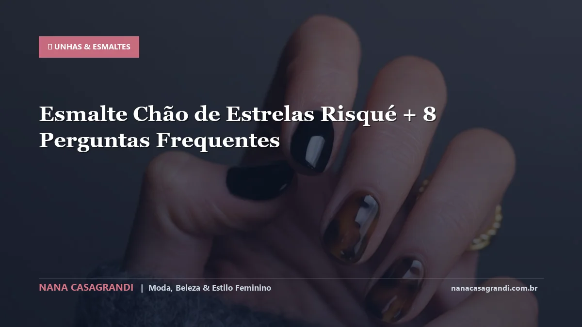 Esmalte Chão de Estrelas Risqué: Dicas e guia completo por Nana Casagrandi