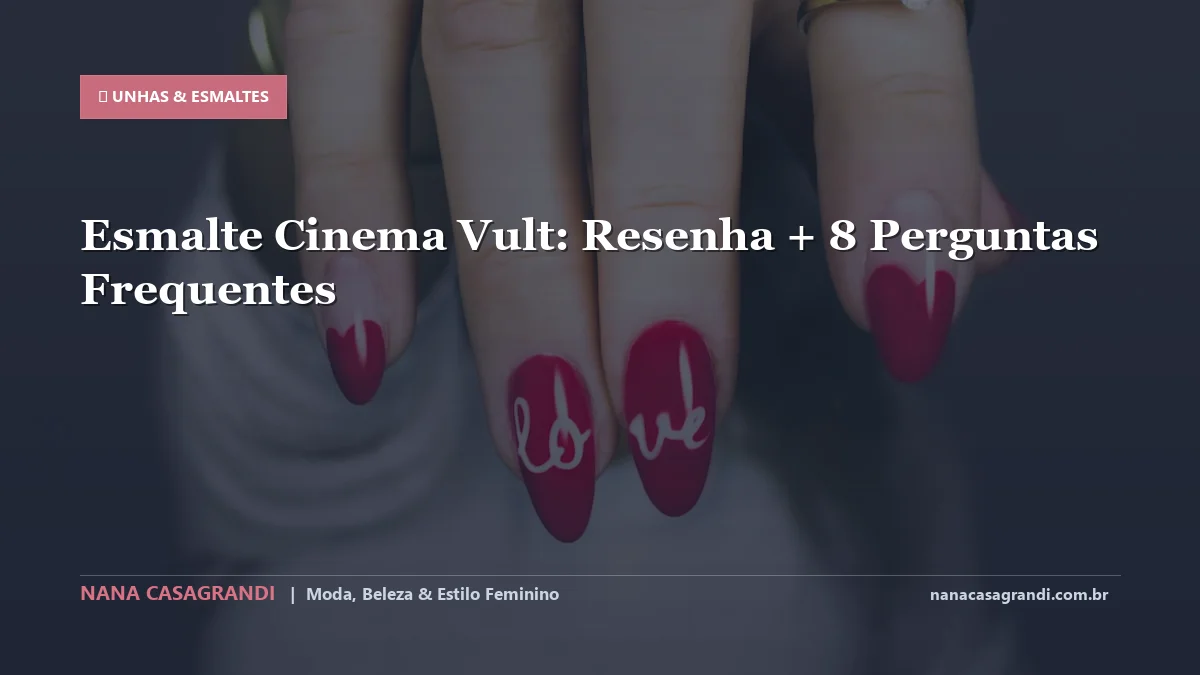 Esmalte Cinema Vult: Dicas e guia completo por Nana Casagrandi
