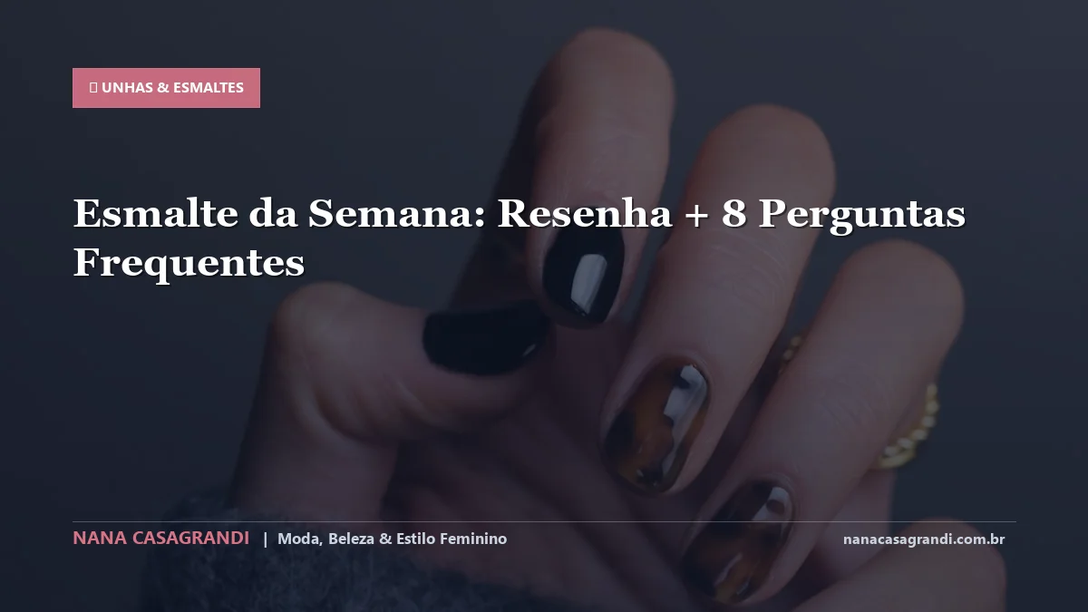 Esmalte da Semana: Dicas e guia completo por Nana Casagrandi