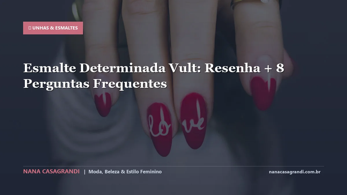 Esmalte Determinada Vult: Dicas e guia completo por Nana Casagrandi