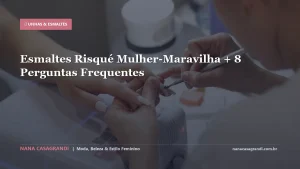 Esmaltes Risqué Mulher-Maravilha + 8 Perguntas Frequentes