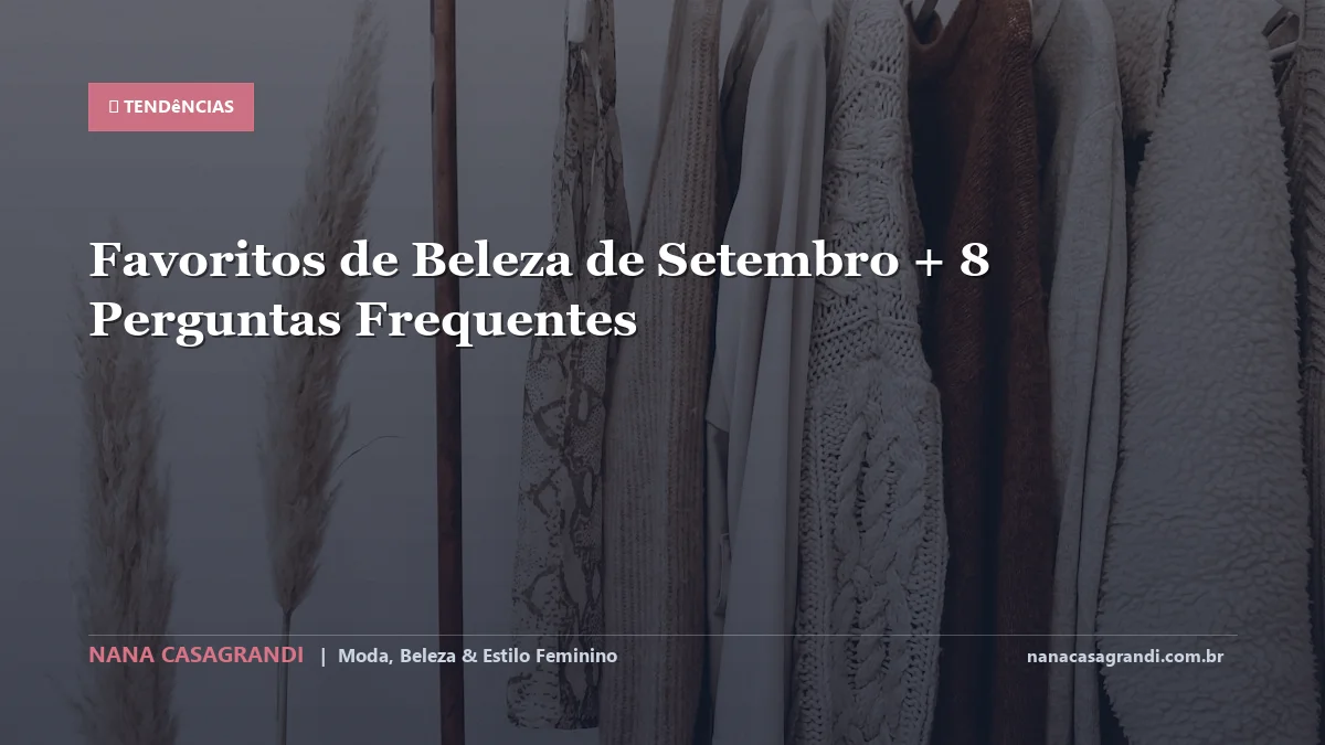 Favoritos de Beleza de Setembro: Dicas e guia completo por Nana Casagrandi