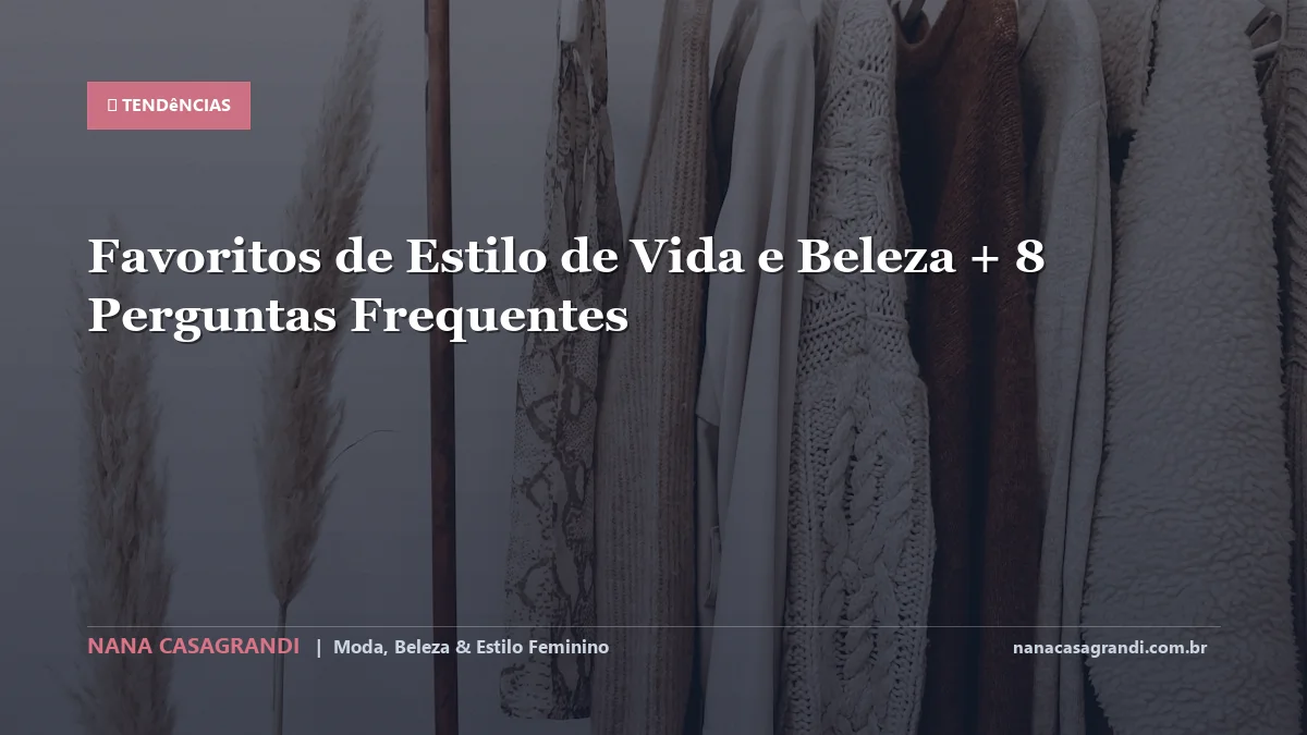 Favoritos de Estilo de Vida e Beleza: Dicas e guia completo por Nana Casagrandi