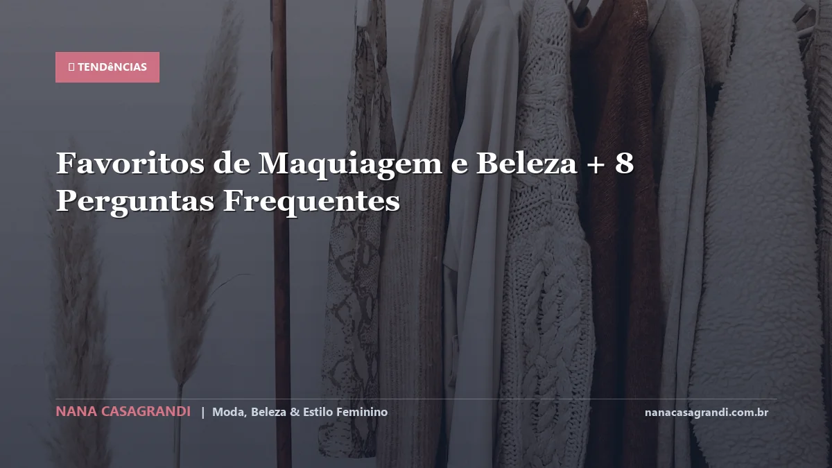 Favoritos de Maquiagem e Beleza: Dicas e guia completo por Nana Casagrandi