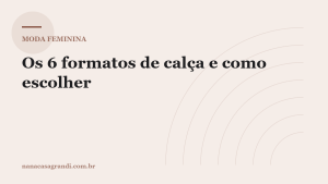 Os 6 formatos de calça e como escolher pelo caimento, não pelo número