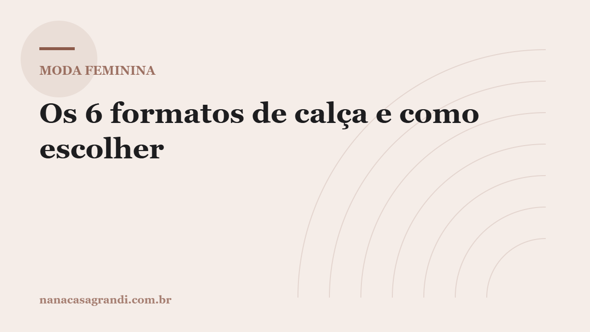 Os 6 formatos de calça e como escolher pelo caimento, não pelo número
