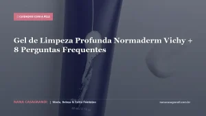Gel de Limpeza Profunda Normaderm Vichy + 8 Perguntas Frequentes