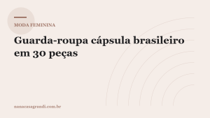 Guarda-roupa cápsula brasileiro: como montar com 30 peças