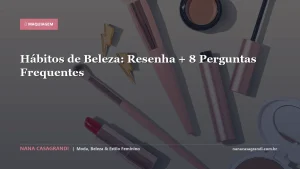 Hábitos de Beleza: Resenha + 8 Perguntas Frequentes