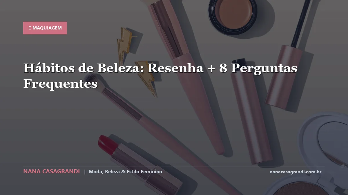 Hábitos de Beleza: Dicas e guia completo por Nana Casagrandi