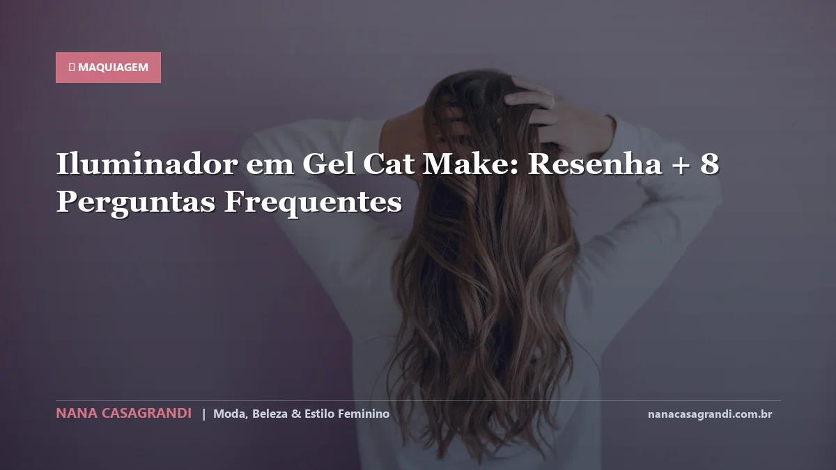 Iluminador em Gel Cat Make: Dicas e guia completo por Nana Casagrandi