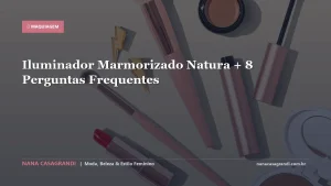 Iluminador Marmorizado Natura + 8 Perguntas Frequentes