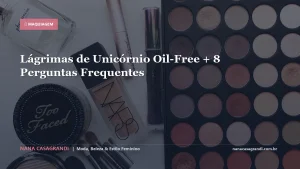 Lágrimas de Unicórnio Oil-Free + 8 Perguntas Frequentes