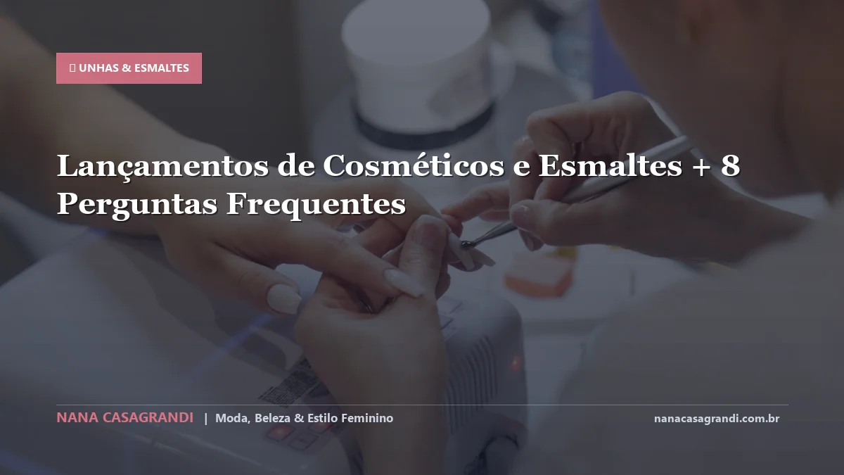 Lançamentos de Cosméticos e Esmaltes: Dicas e guia completo por Nana Casagrandi