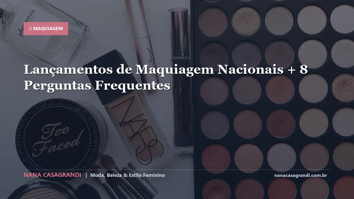Lançamentos de Maquiagem Nacionais: Dicas e guia completo por Nana Casagrandi