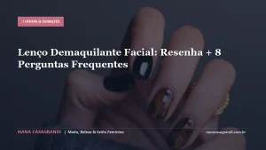 Lenço Demaquilante Facial: Resenha + 8 Perguntas Frequentes