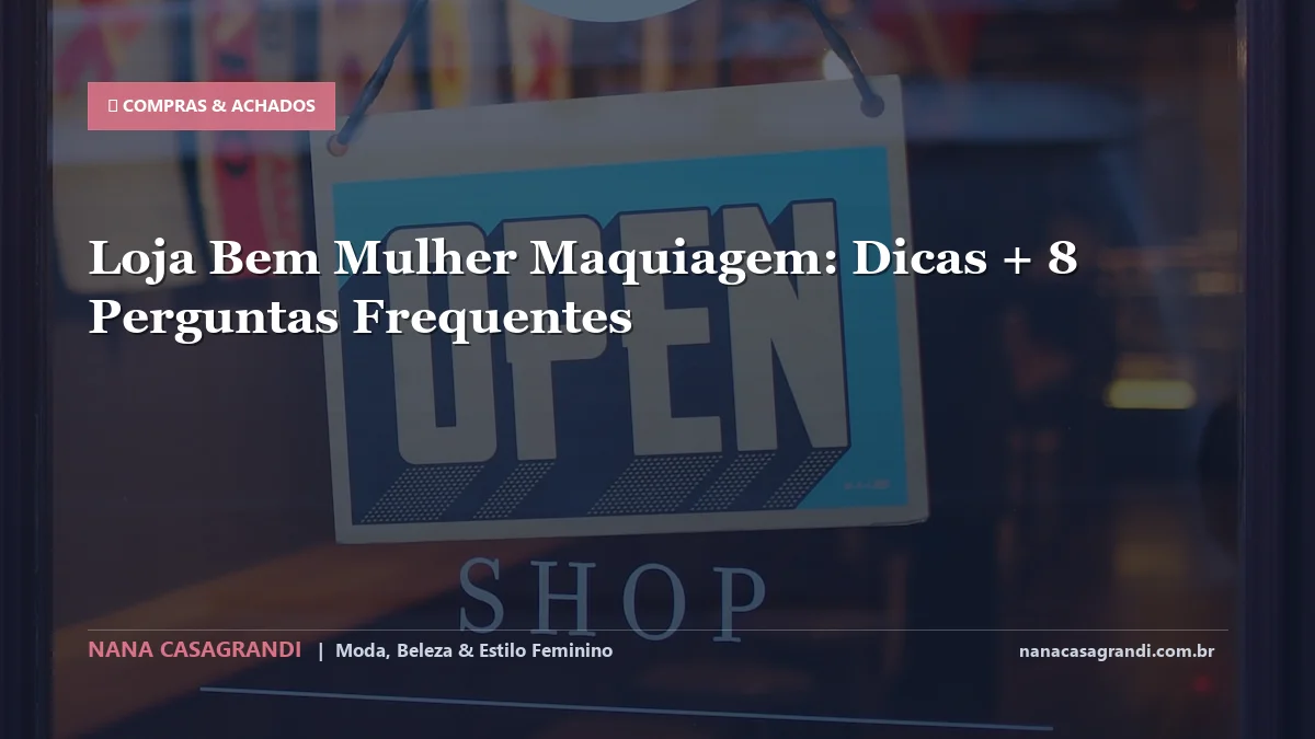 Loja Bem Mulher Maquiagem: Dicas e guia completo por Nana Casagrandi