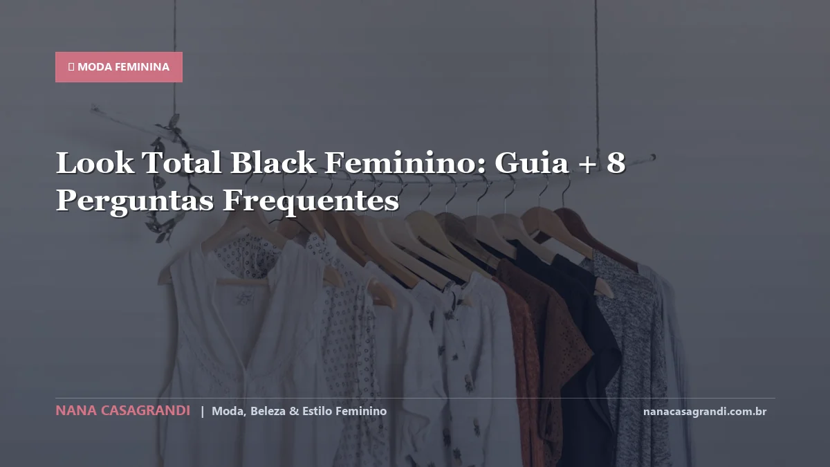 Look Total Black Feminino: Dicas e guia completo por Nana Casagrandi