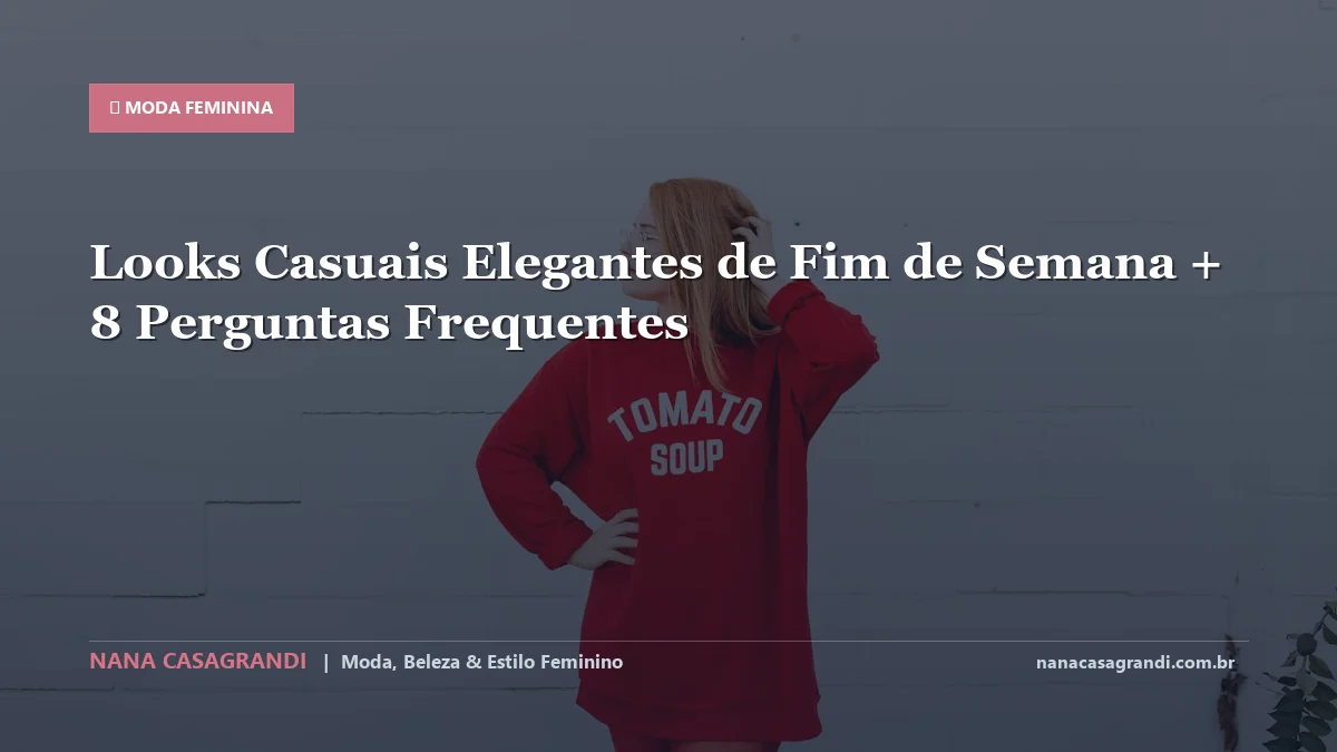 Looks Casuais Elegantes de Fim de Semana: Dicas e guia completo por Nana Casagrandi