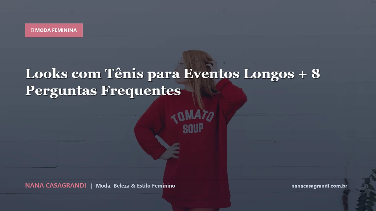 Looks com Tênis para Eventos Longos: Dicas e guia completo por Nana Casagrandi