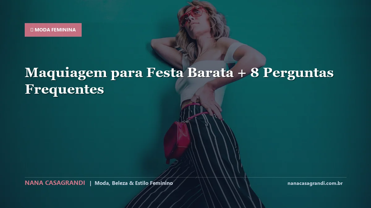 Maquiagem para Festa Barata: Dicas e guia completo por Nana Casagrandi