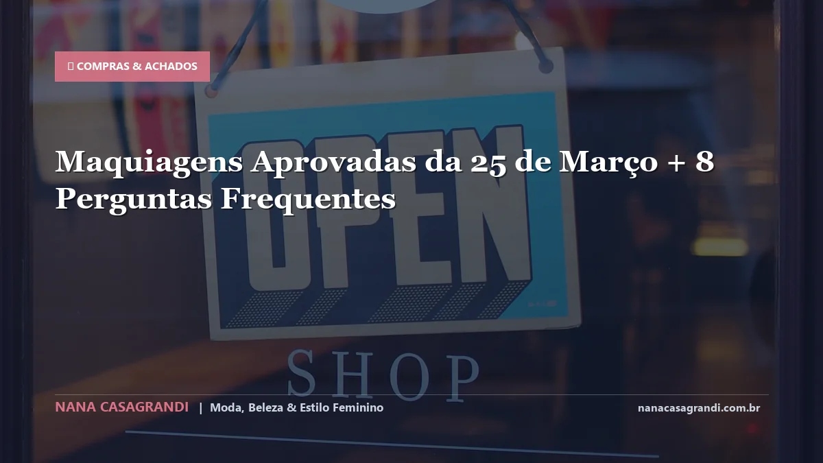 Maquiagens Aprovadas da 25 de Março: Dicas e guia completo por Nana Casagrandi