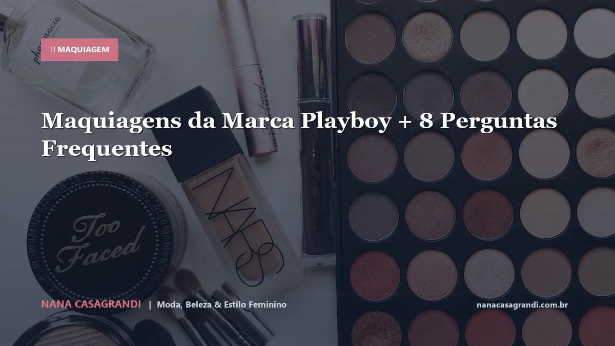 Maquiagens da Marca Playboy: Dicas e guia completo por Nana Casagrandi