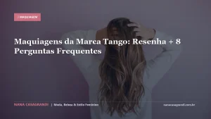 Maquiagens da Marca Tango: Resenha + 8 Perguntas Frequentes