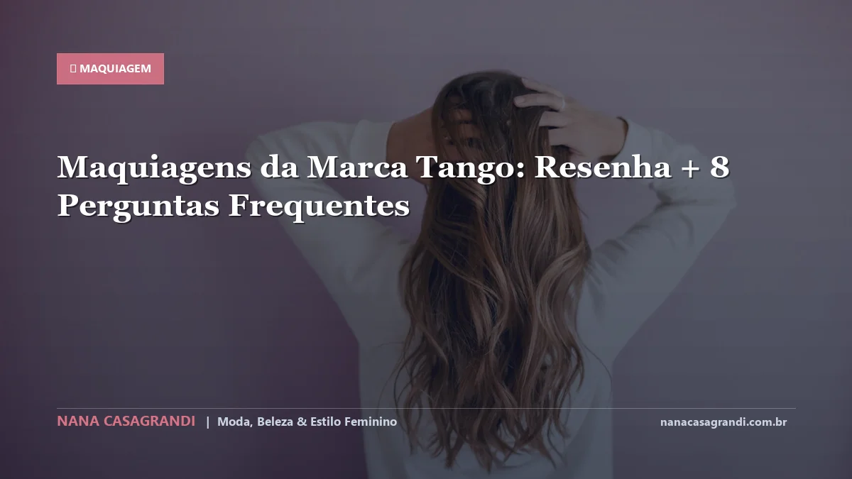 Maquiagens da Marca Tango: Dicas e guia completo por Nana Casagrandi