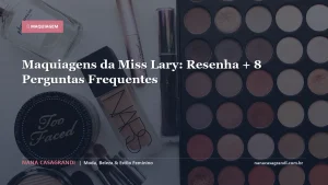 Maquiagens da Miss Lary: Resenha + 8 Perguntas Frequentes