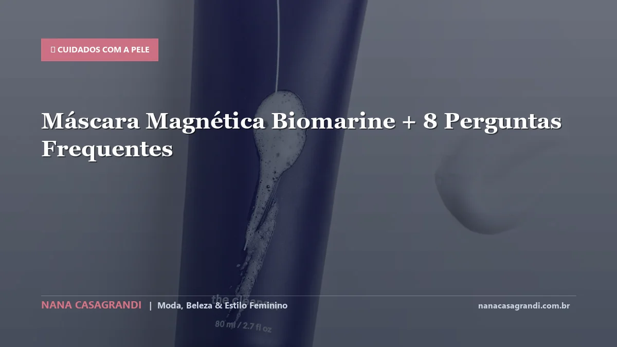 Máscara Magnética Biomarine: Dicas e guia completo por Nana Casagrandi