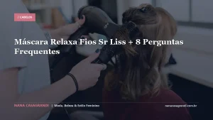 Máscara Relaxa Fios Sr Liss + 8 Perguntas Frequentes