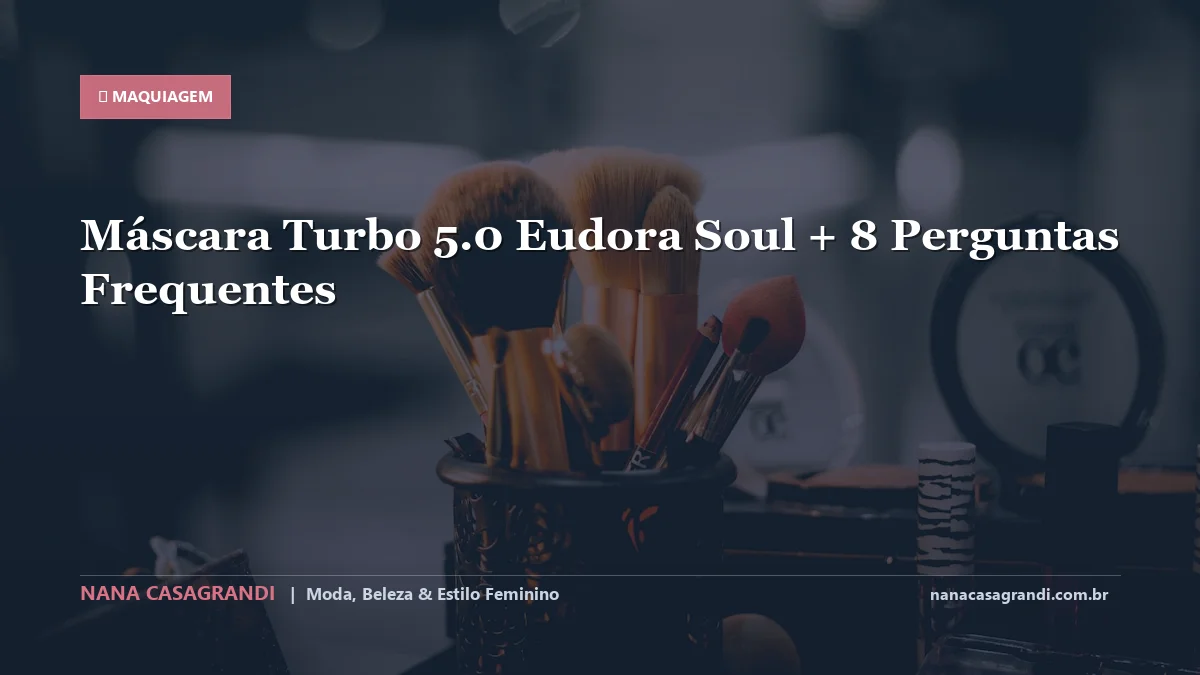Máscara Turbo 5.0 Eudora Soul: Dicas e guia completo por Nana Casagrandi