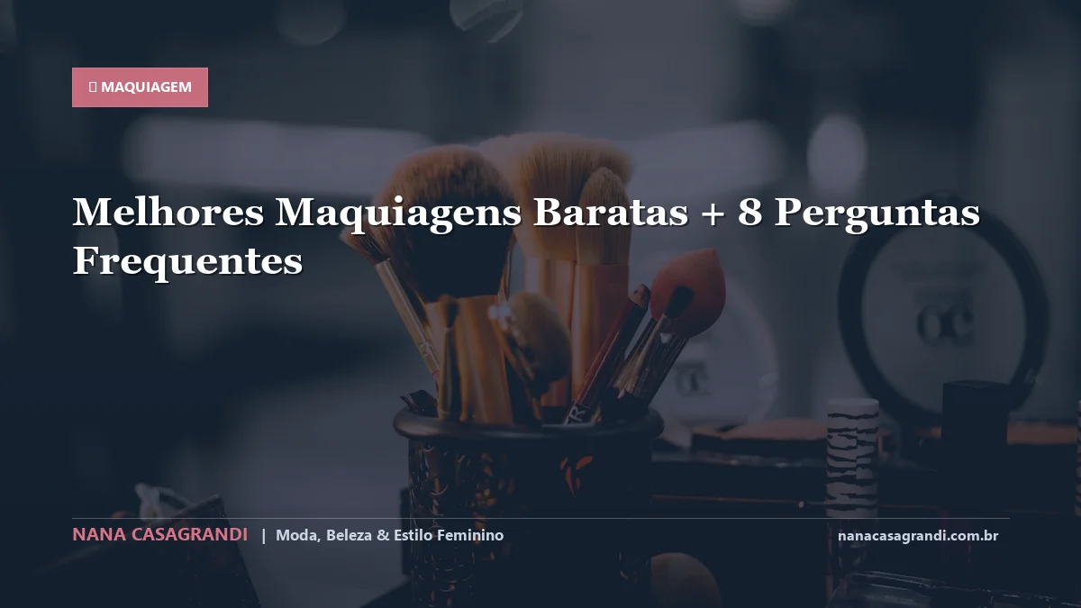 Melhores Maquiagens Baratas: Dicas e guia completo por Nana Casagrandi
