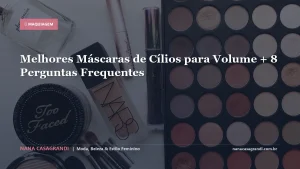 Melhores Máscaras de Cílios para Volume + 8 Perguntas Frequentes