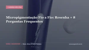 Micropigmentação Fio a Fio: Resenha + 8 Perguntas Frequentes