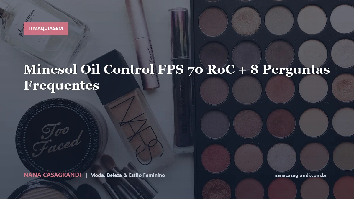 Minesol Oil Control FPS 70 RoC: Dicas e guia completo por Nana Casagrandi