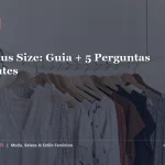 Moda Plus Size: Tendências que Valorizam Todos os Corpos