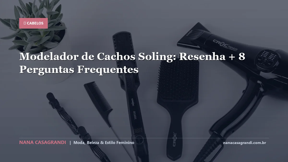 Modelador de Cachos Soling: Dicas e guia completo por Nana Casagrandi