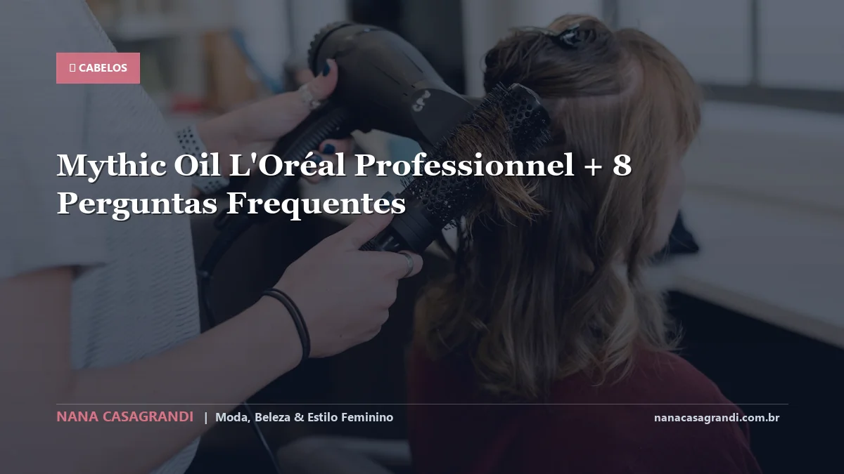 Mythic Oil L'Oréal Professionnel: Dicas e guia completo por Nana Casagrandi