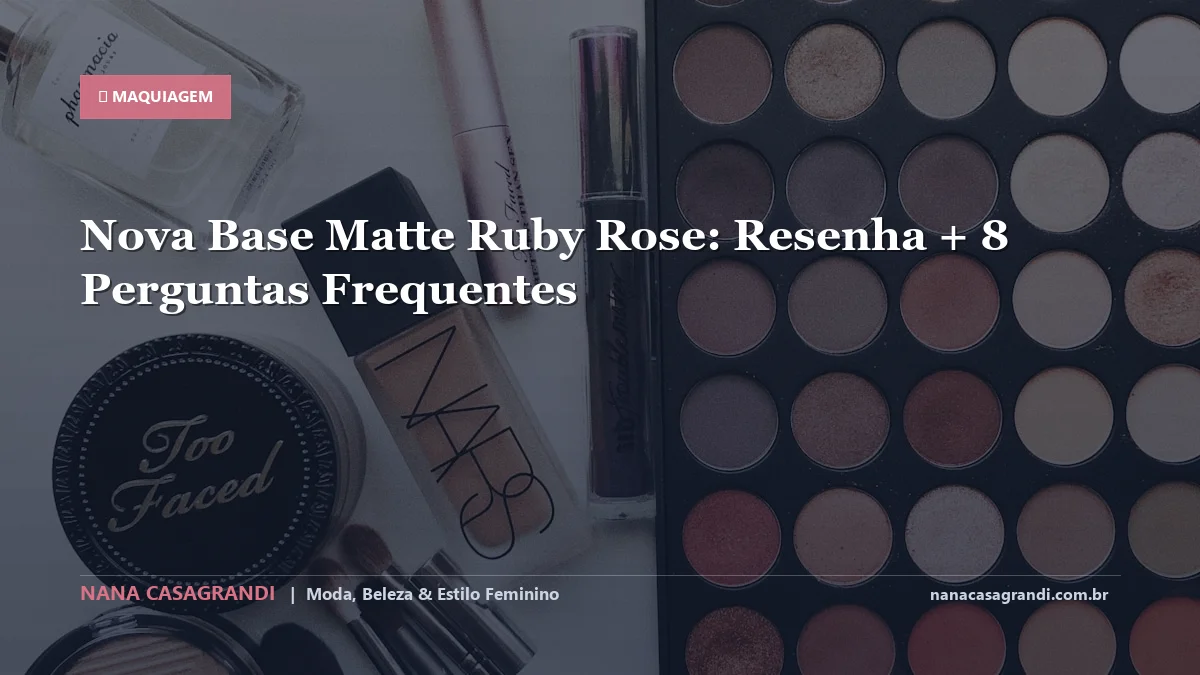 Nova Base Matte Ruby Rose: Dicas e guia completo por Nana Casagrandi