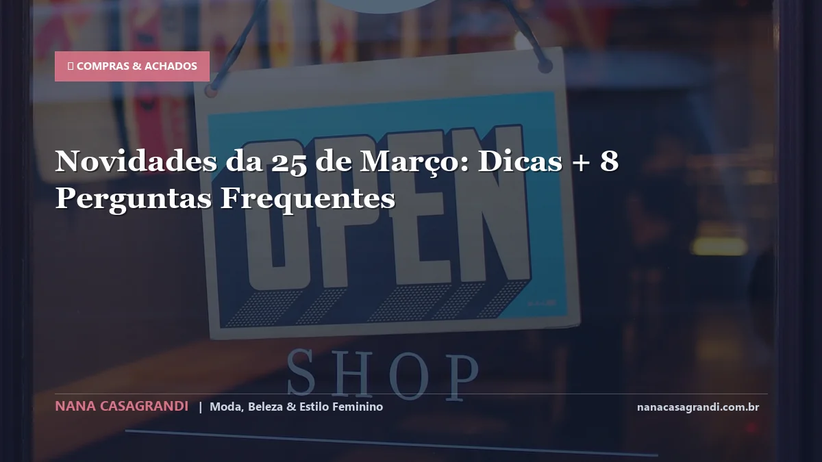 Novidades da 25 de Março: Dicas e guia completo por Nana Casagrandi
