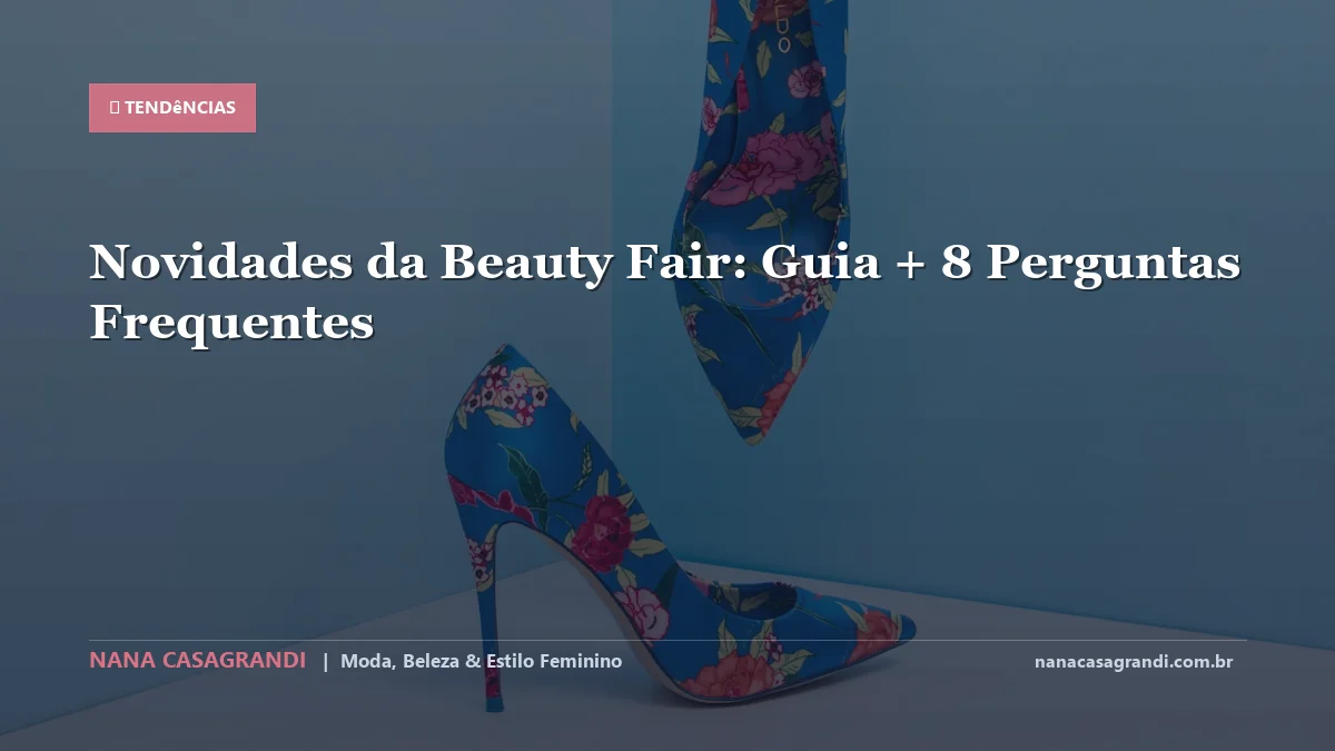 Novidades da Beauty Fair: Dicas e guia completo por Nana Casagrandi