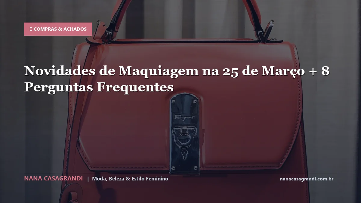 Novidades de Maquiagem na 25 de Março: Dicas e guia completo por Nana Casagrandi