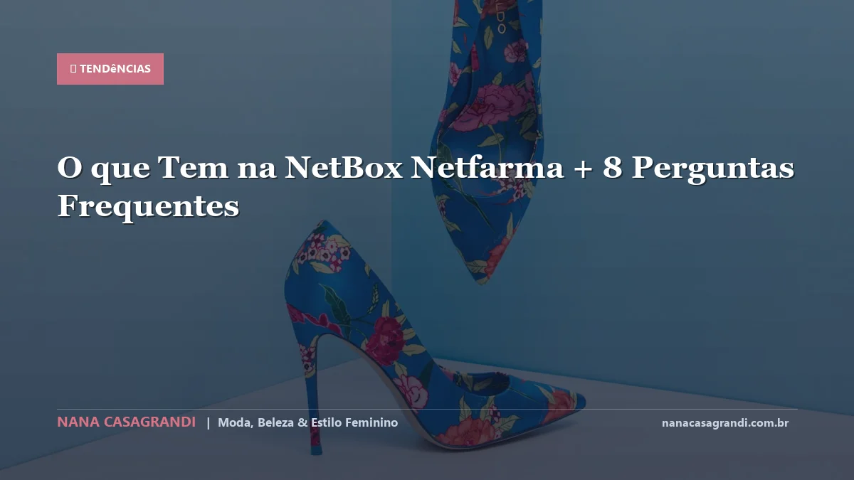 O que Tem na NetBox Netfarma: Dicas e guia completo por Nana Casagrandi