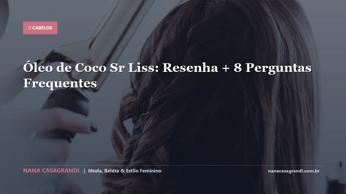 Óleo de Coco Sr Liss: Dicas e guia completo por Nana Casagrandi
