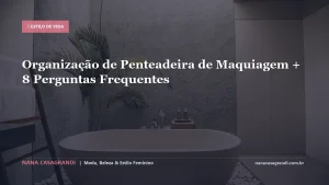 Organização de Penteadeira de Maquiagem + 8 Perguntas Frequentes