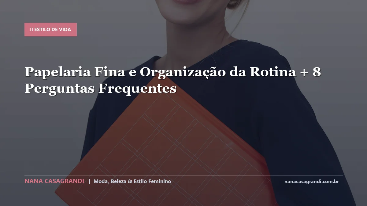Papelaria Fina e Organização da Rotina: Dicas e guia completo por Nana Casagrandi